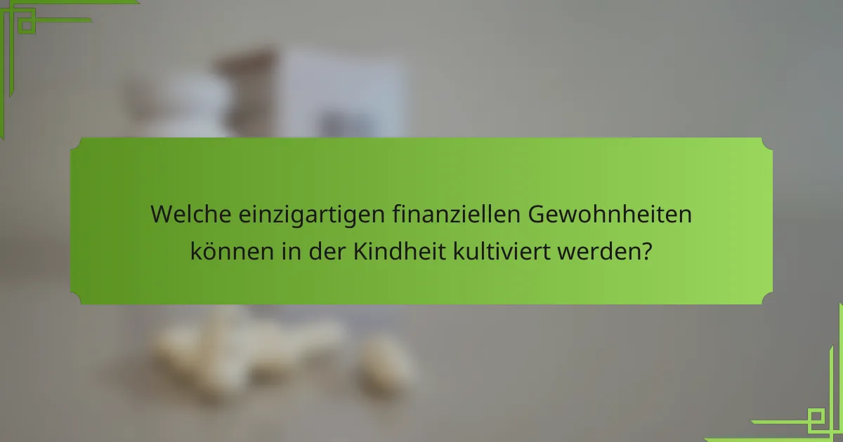 Welche einzigartigen finanziellen Gewohnheiten können in der Kindheit kultiviert werden?