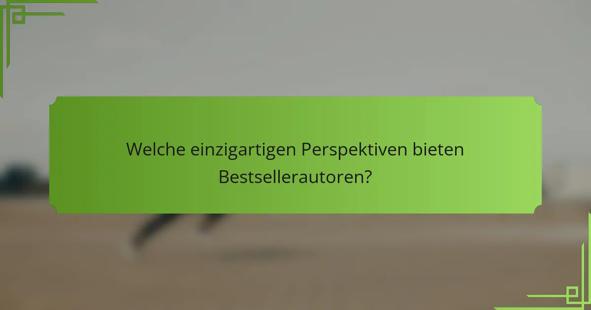 Welche einzigartigen Perspektiven bieten Bestsellerautoren?