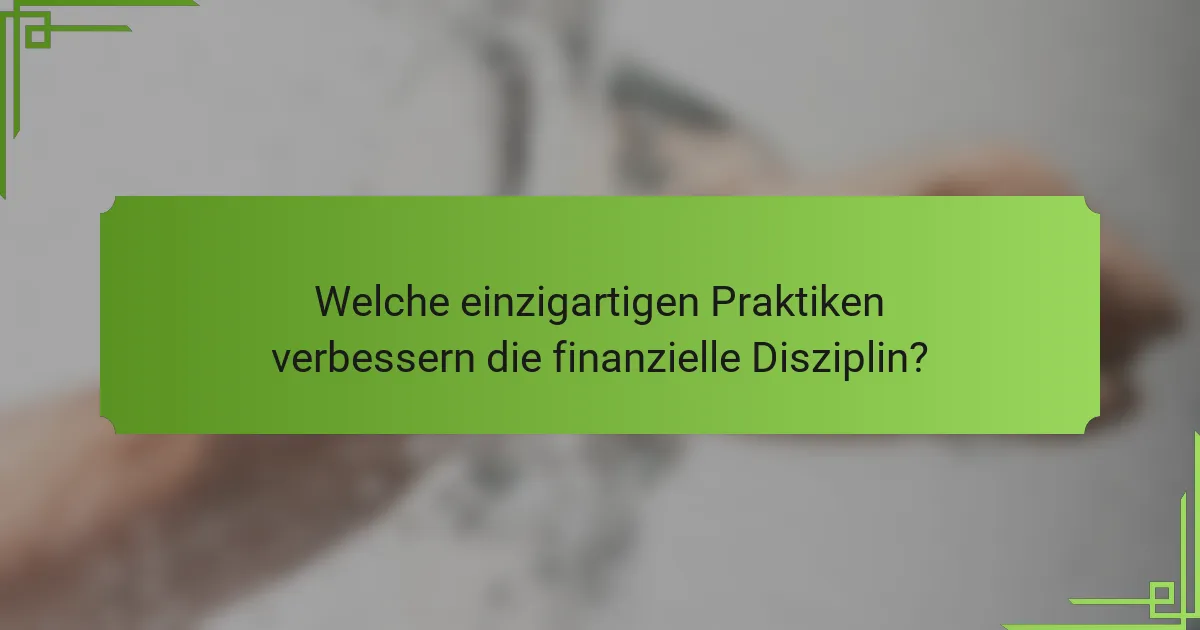 Welche einzigartigen Praktiken verbessern die finanzielle Disziplin?
