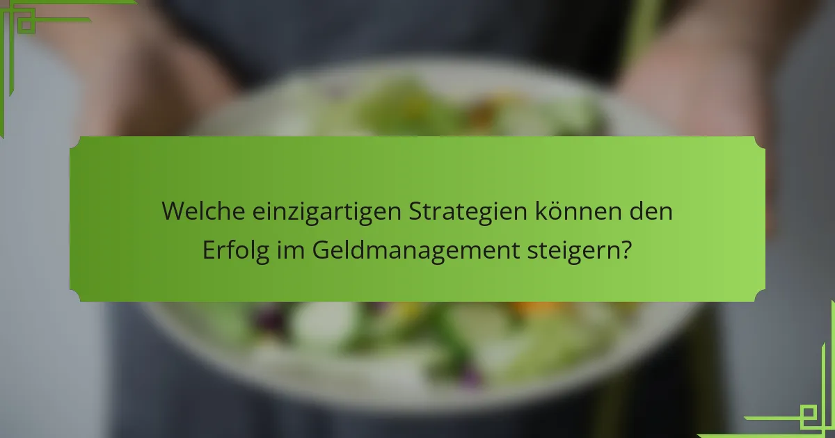 Welche einzigartigen Strategien können den Erfolg im Geldmanagement steigern?