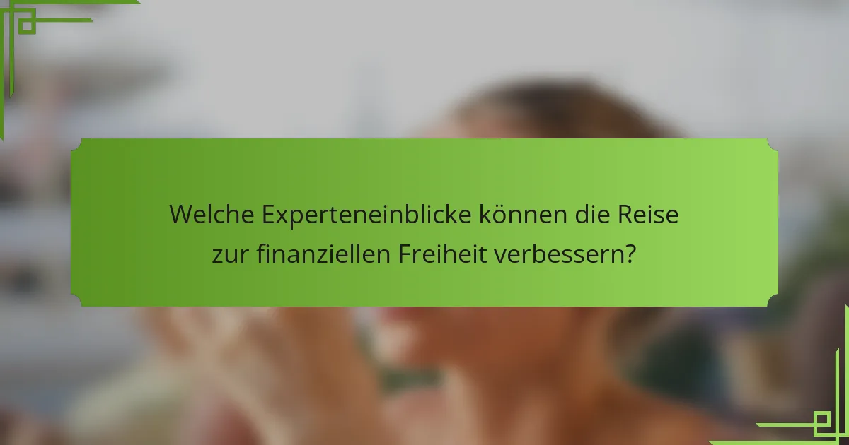 Welche Experteneinblicke können die Reise zur finanziellen Freiheit verbessern?
