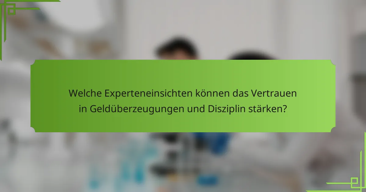 Welche Experteneinsichten können das Vertrauen in Geldüberzeugungen und Disziplin stärken?