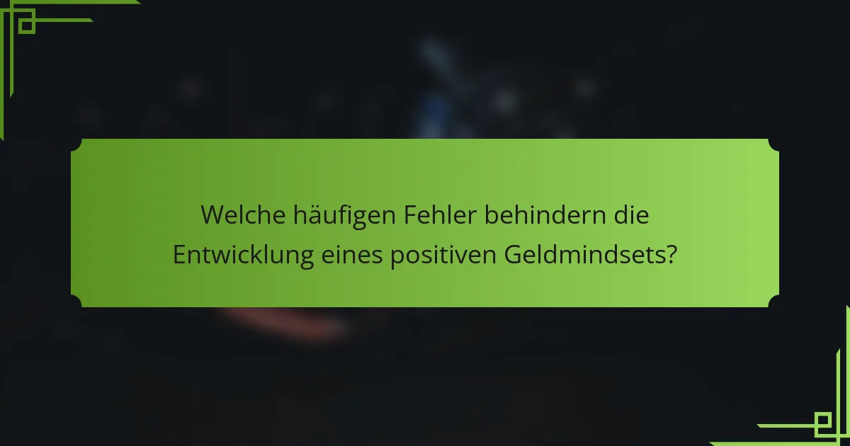 Welche häufigen Fehler behindern die Entwicklung eines positiven Geldmindsets?