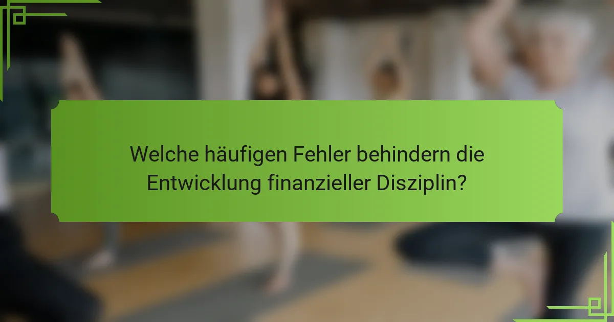 Welche häufigen Fehler behindern die Entwicklung finanzieller Disziplin?