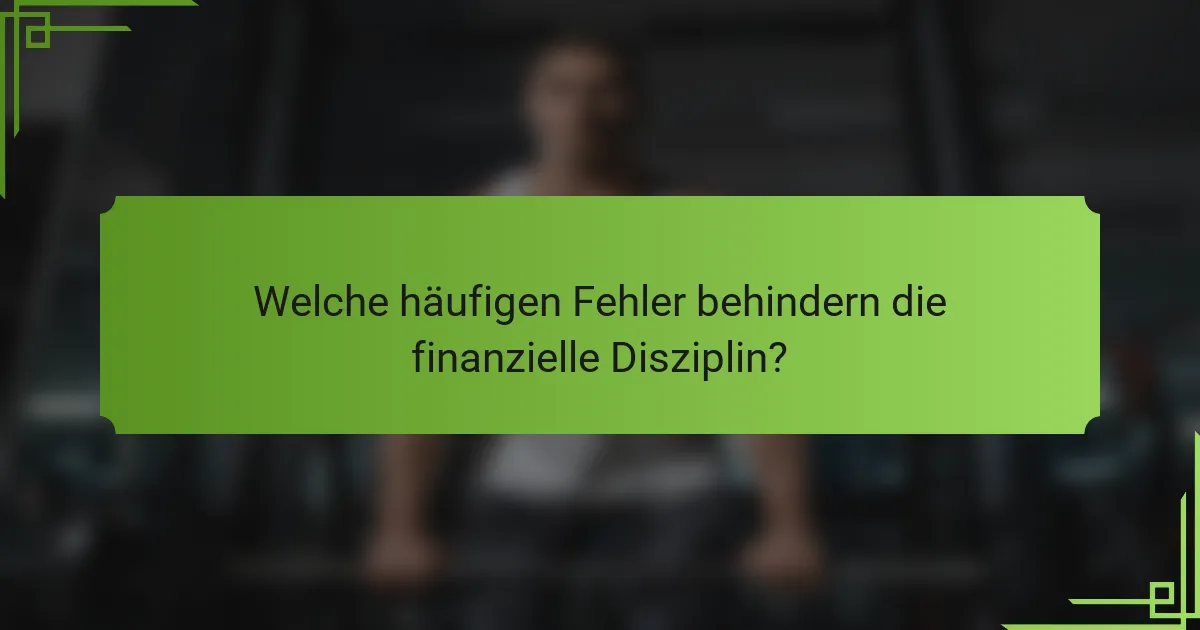 Welche häufigen Fehler behindern die finanzielle Disziplin?