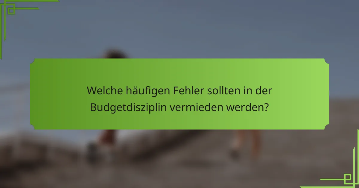 Welche häufigen Fehler sollten in der Budgetdisziplin vermieden werden?