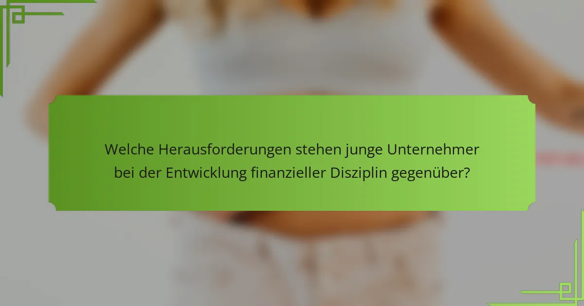 Welche Herausforderungen stehen junge Unternehmer bei der Entwicklung finanzieller Disziplin gegenüber?