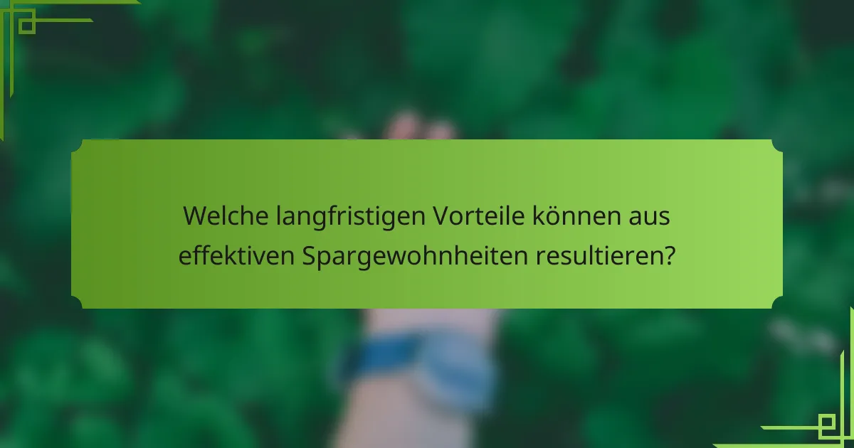 Welche langfristigen Vorteile können aus effektiven Spargewohnheiten resultieren?