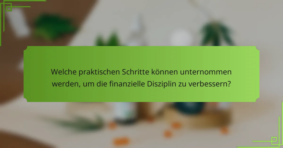 Welche praktischen Schritte können unternommen werden, um die finanzielle Disziplin zu verbessern?