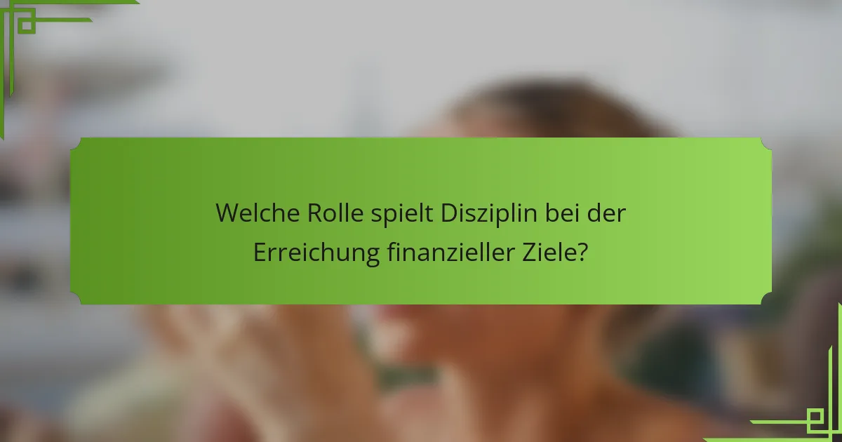Welche Rolle spielt Disziplin bei der Erreichung finanzieller Ziele?