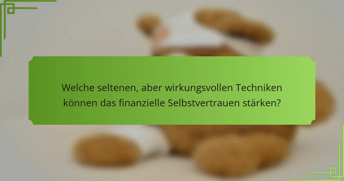 Welche seltenen, aber wirkungsvollen Techniken können das finanzielle Selbstvertrauen stärken?