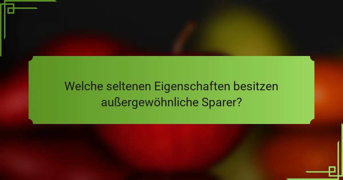 Welche seltenen Eigenschaften besitzen außergewöhnliche Sparer?