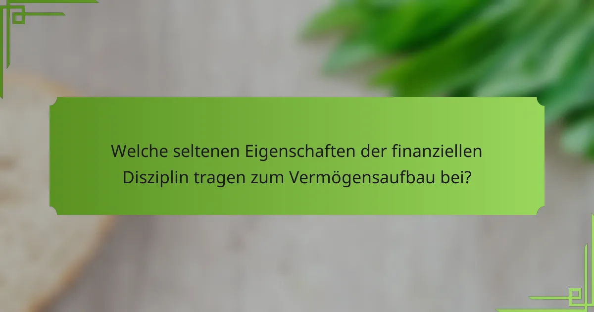 Welche seltenen Eigenschaften der finanziellen Disziplin tragen zum Vermögensaufbau bei?