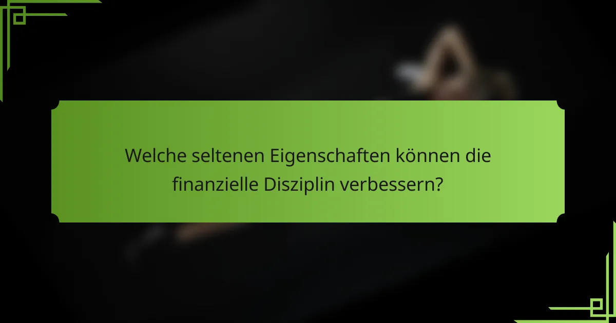 Welche seltenen Eigenschaften können die finanzielle Disziplin verbessern?