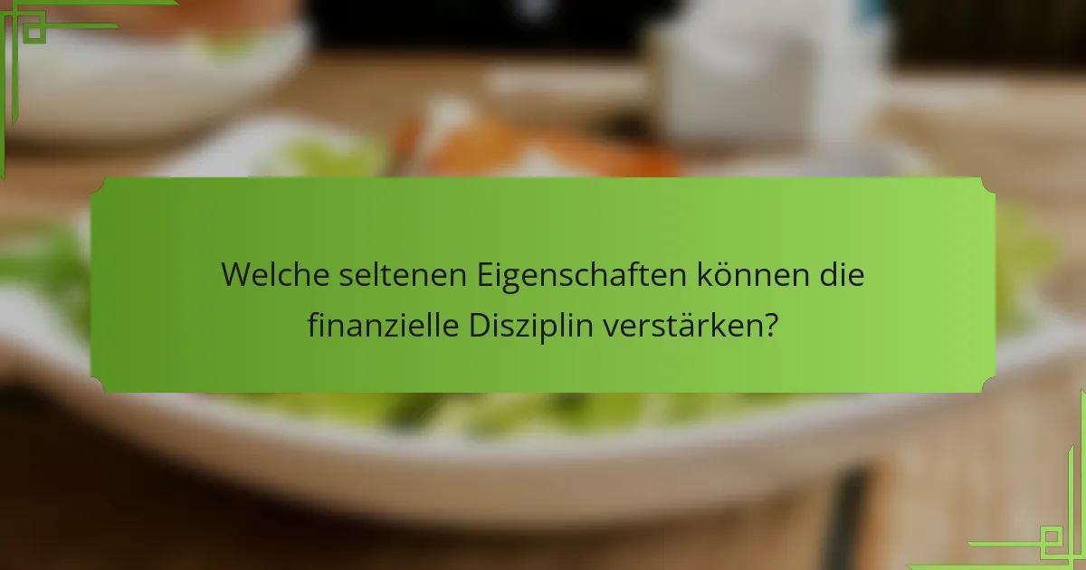Welche seltenen Eigenschaften können die finanzielle Disziplin verstärken?