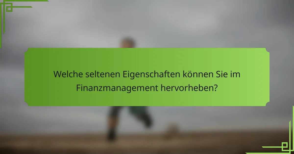 Welche seltenen Eigenschaften können Sie im Finanzmanagement hervorheben?