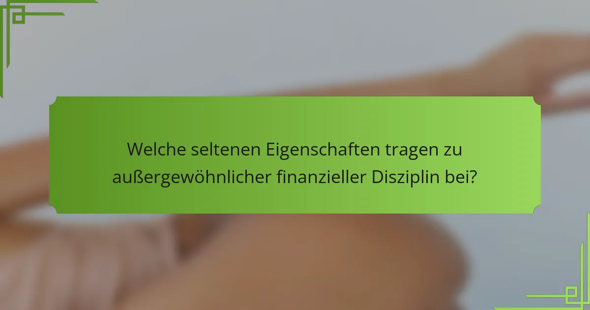 Welche seltenen Eigenschaften tragen zu außergewöhnlicher finanzieller Disziplin bei?