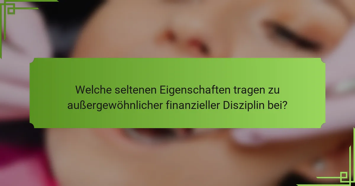 Welche seltenen Eigenschaften tragen zu außergewöhnlicher finanzieller Disziplin bei?