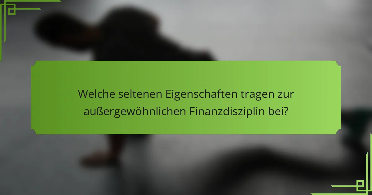 Welche seltenen Eigenschaften tragen zur außergewöhnlichen Finanzdisziplin bei?