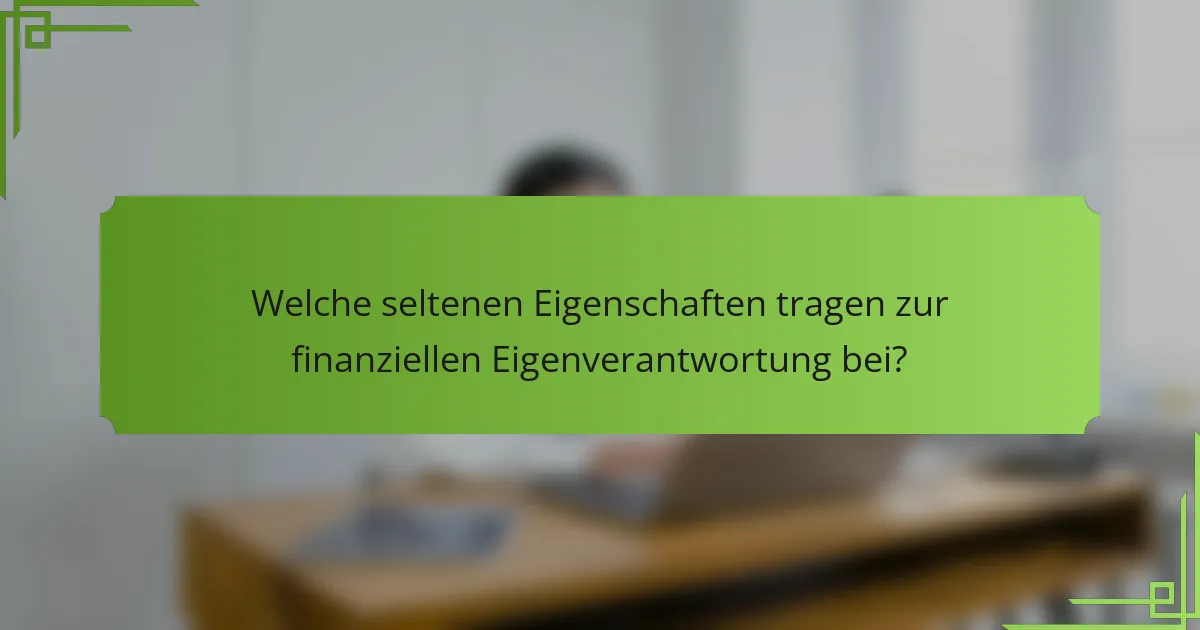 Welche seltenen Eigenschaften tragen zur finanziellen Eigenverantwortung bei?