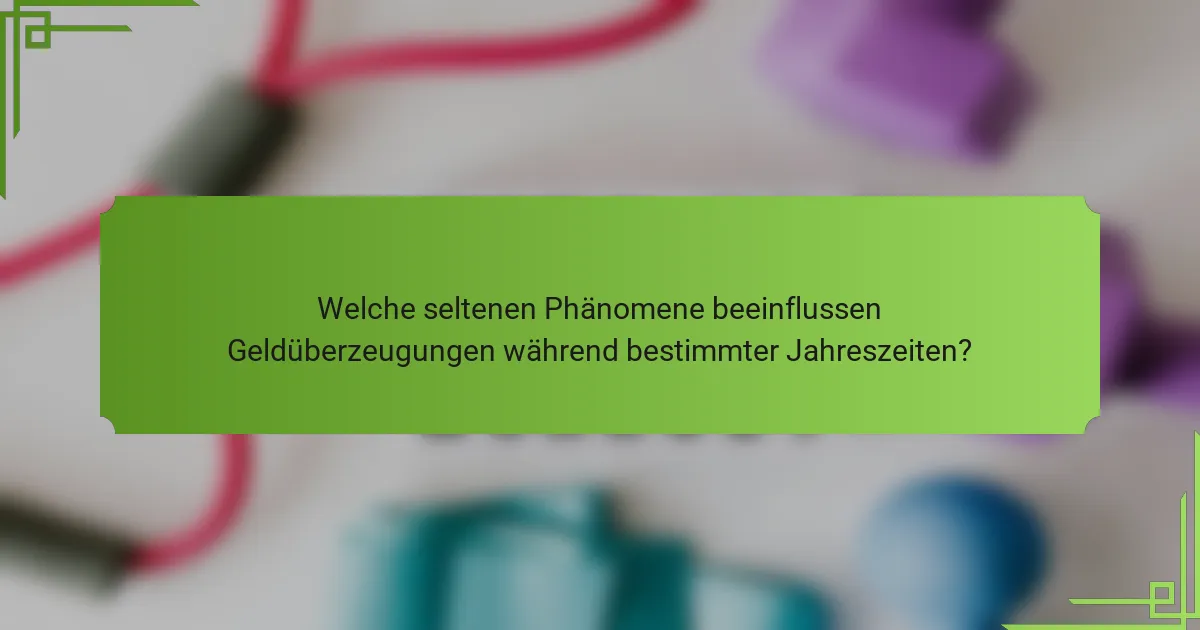 Welche seltenen Phänomene beeinflussen Geldüberzeugungen während bestimmter Jahreszeiten?