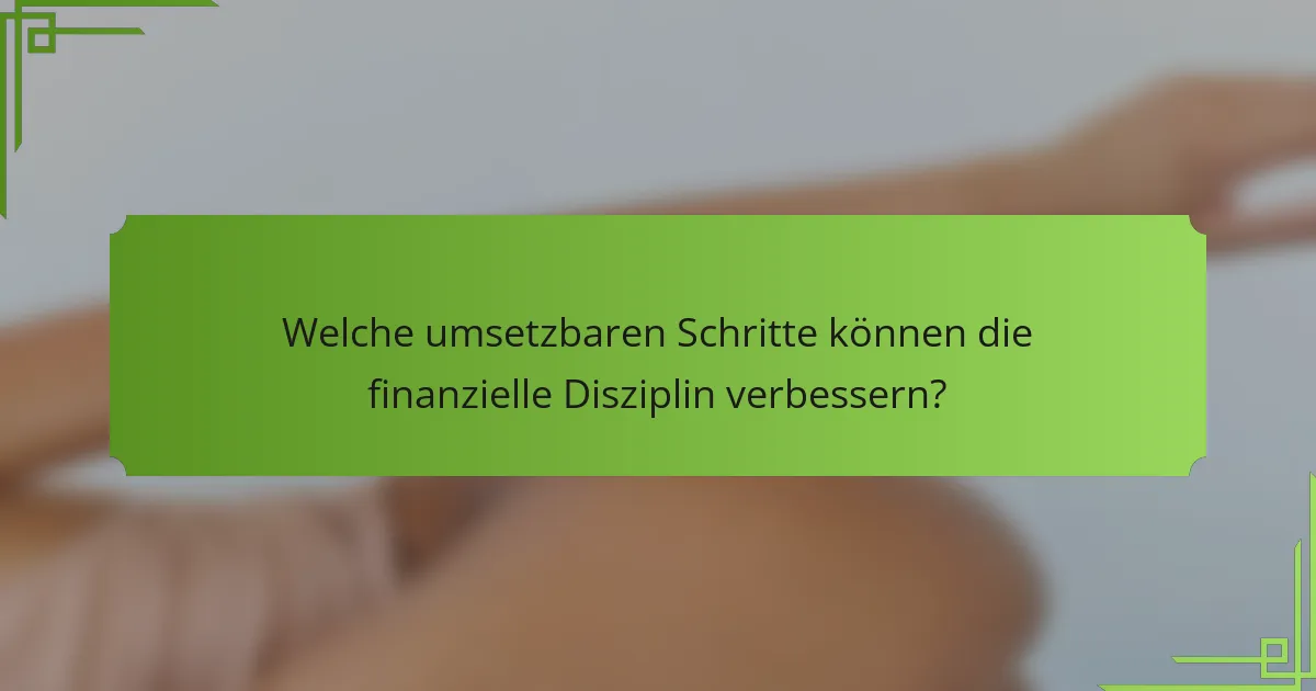 Welche umsetzbaren Schritte können die finanzielle Disziplin verbessern?