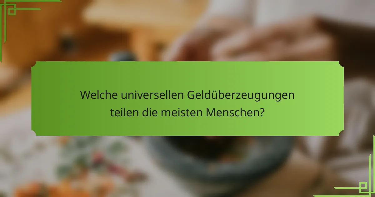 Welche universellen Geldüberzeugungen teilen die meisten Menschen?
