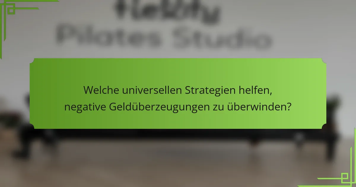 Welche universellen Strategien helfen, negative Geldüberzeugungen zu überwinden?