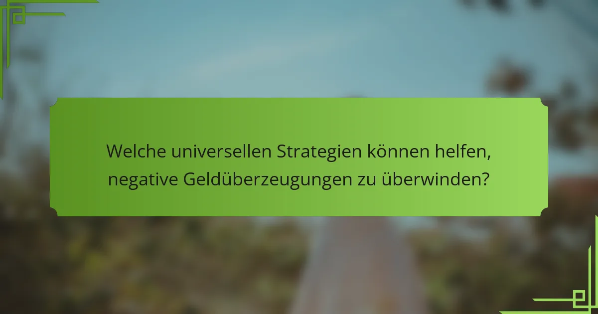 Welche universellen Strategien können helfen, negative Geldüberzeugungen zu überwinden?