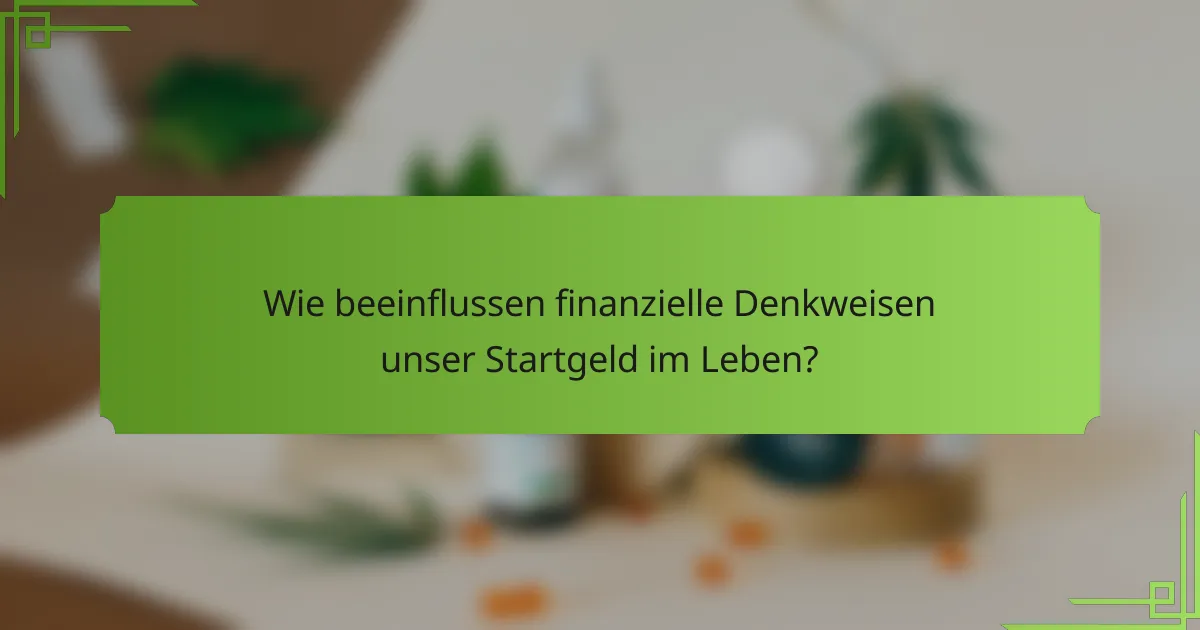 Wie beeinflussen finanzielle Denkweisen unser Startgeld im Leben?