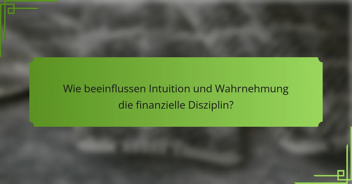 Wie beeinflussen Intuition und Wahrnehmung die finanzielle Disziplin?