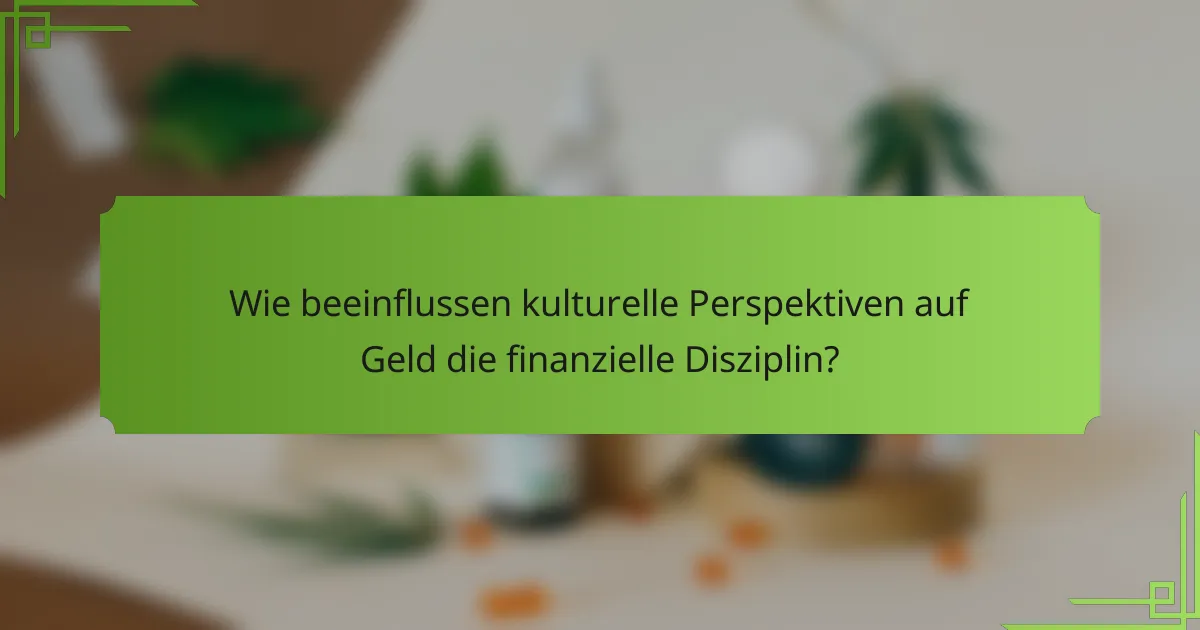 Wie beeinflussen kulturelle Perspektiven auf Geld die finanzielle Disziplin?