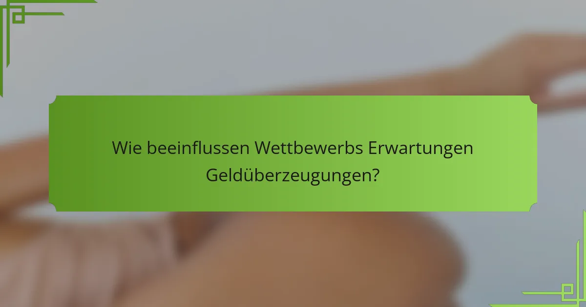 Wie beeinflussen Wettbewerbs Erwartungen Geldüberzeugungen?