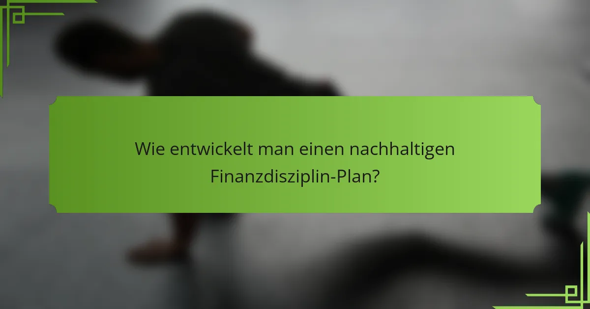 Wie entwickelt man einen nachhaltigen Finanzdisziplin-Plan?