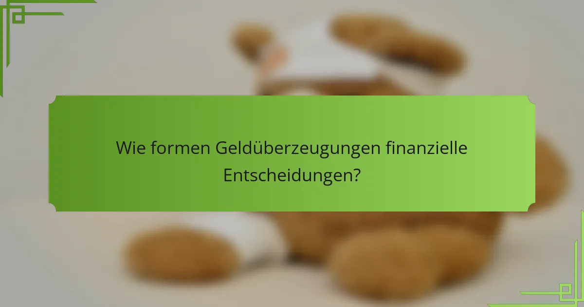 Wie formen Geldüberzeugungen finanzielle Entscheidungen?