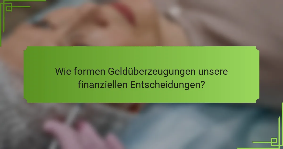 Wie formen Geldüberzeugungen unsere finanziellen Entscheidungen?