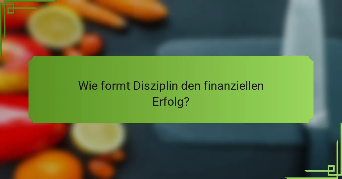 Wie formt Disziplin den finanziellen Erfolg?