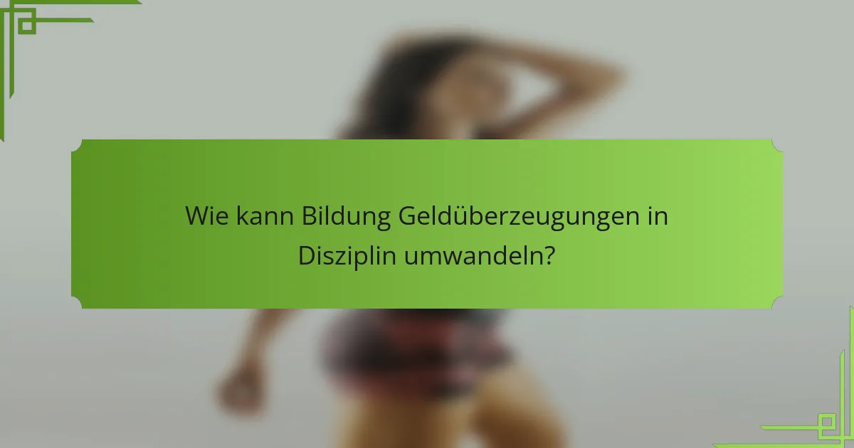 Wie kann Bildung Geldüberzeugungen in Disziplin umwandeln?