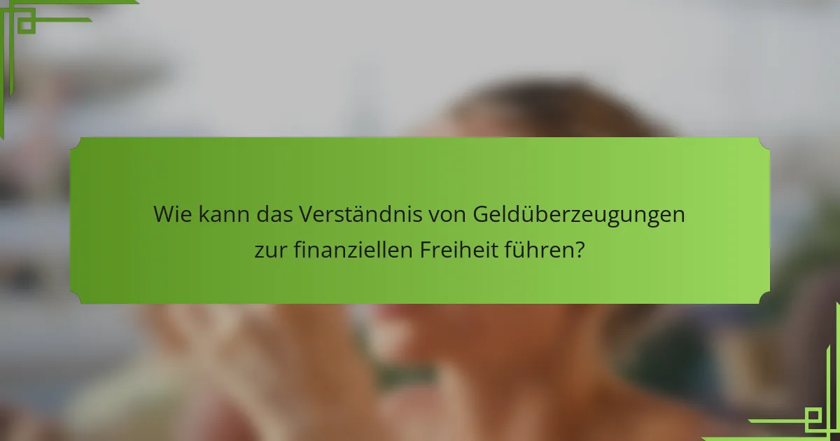 Wie kann das Verständnis von Geldüberzeugungen zur finanziellen Freiheit führen?
