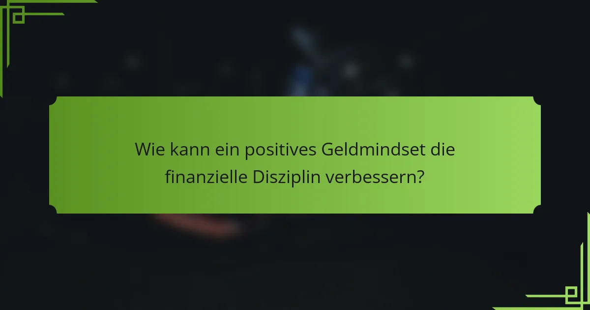 Wie kann ein positives Geldmindset die finanzielle Disziplin verbessern?