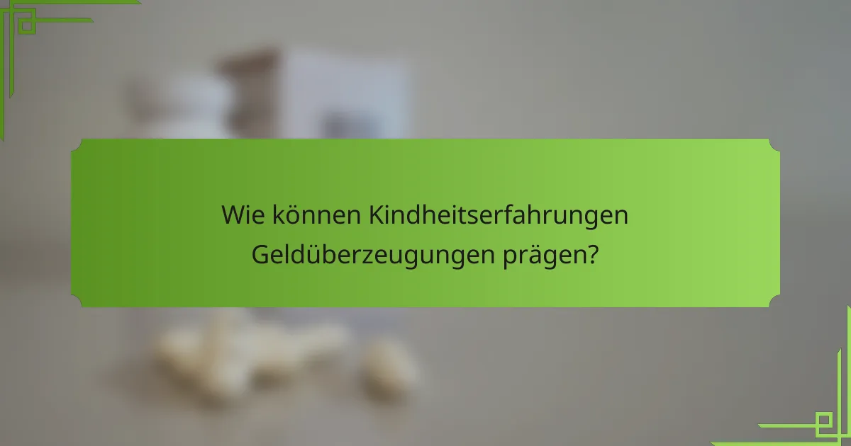 Wie können Kindheitserfahrungen Geldüberzeugungen prägen?