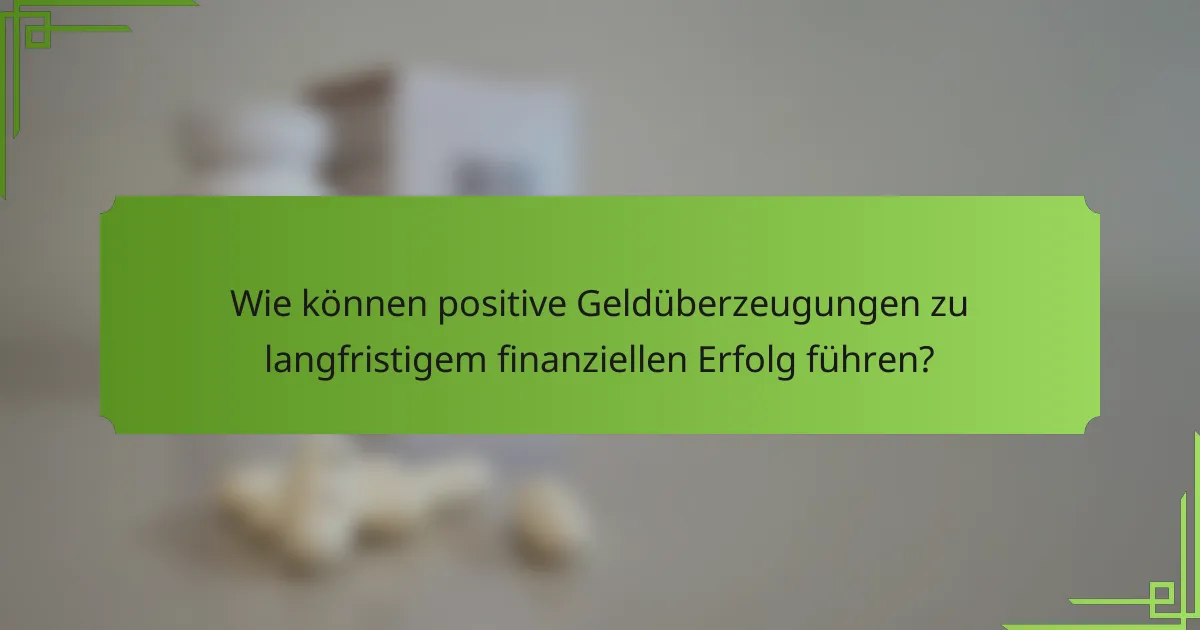 Wie können positive Geldüberzeugungen zu langfristigem finanziellen Erfolg führen?