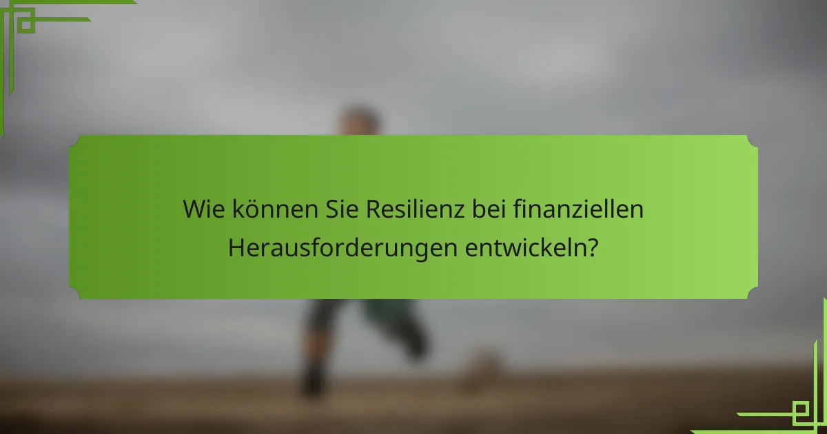 Wie können Sie Resilienz bei finanziellen Herausforderungen entwickeln?