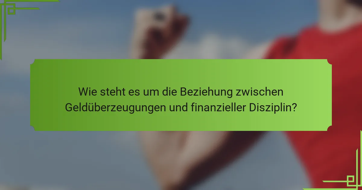Wie steht es um die Beziehung zwischen Geldüberzeugungen und finanzieller Disziplin?