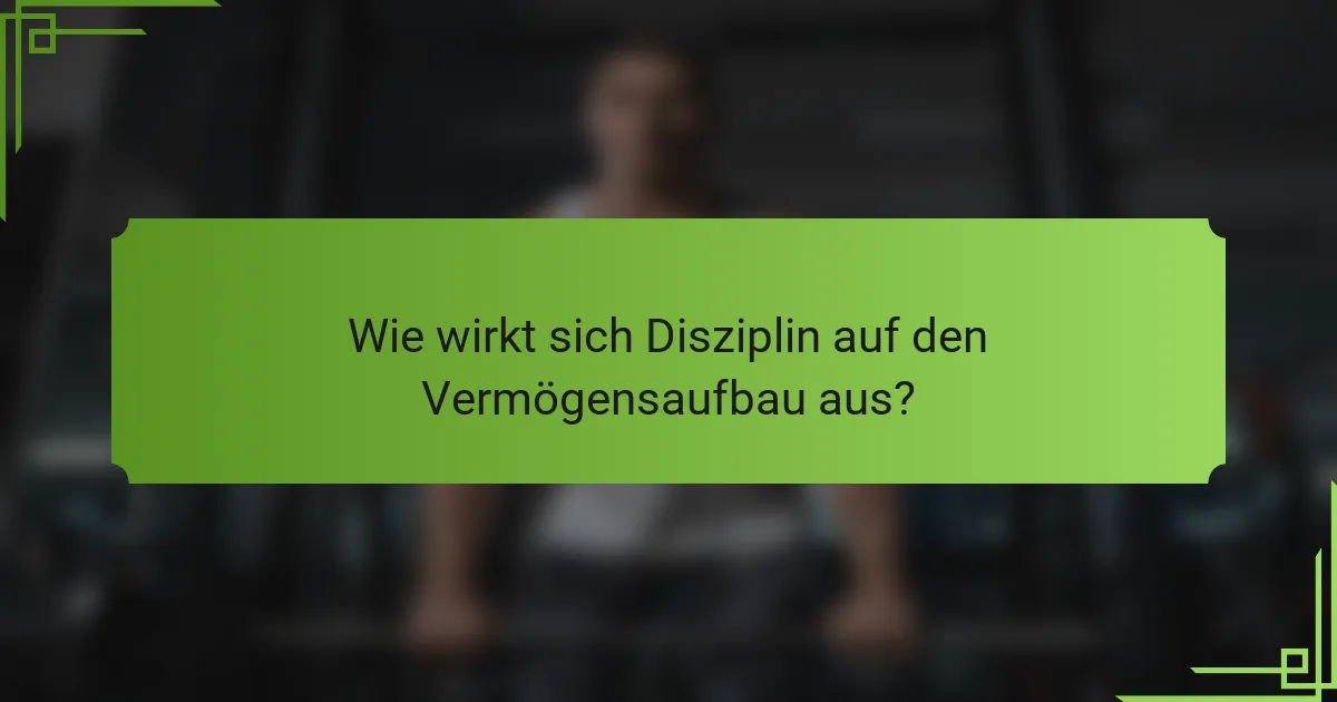 Wie wirkt sich Disziplin auf den Vermögensaufbau aus?